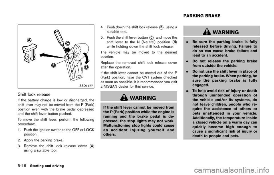 NISSAN QUEST 2017 RE52 / 4.G Owners Manual 5-16Starting and driving
SSD1177
Shift lock release
If the battery charge is low or discharged, the
shift lever may not be moved from the P (Park)
position even with the brake pedal depressed
and the NISSAN QUEST 2017 RE52 / 4.G Owners Manual 5-16Starting and driving
SSD1177
Shift lock release
If the battery charge is low or discharged, the
shift lever may not be moved from the P (Park)
position even with the brake pedal depressed
and the