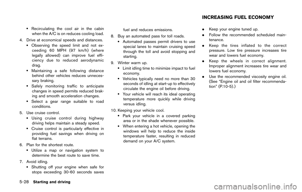 NISSAN QUEST 2017 RE52 / 4.G Owners Manual 5-28Starting and driving
.Recirculating the cool air in the cabinwhen the A/C is on reduces cooling load.
4. Drive at economical speeds and distances.
.Observing the speed limit and not ex- ceeding 60