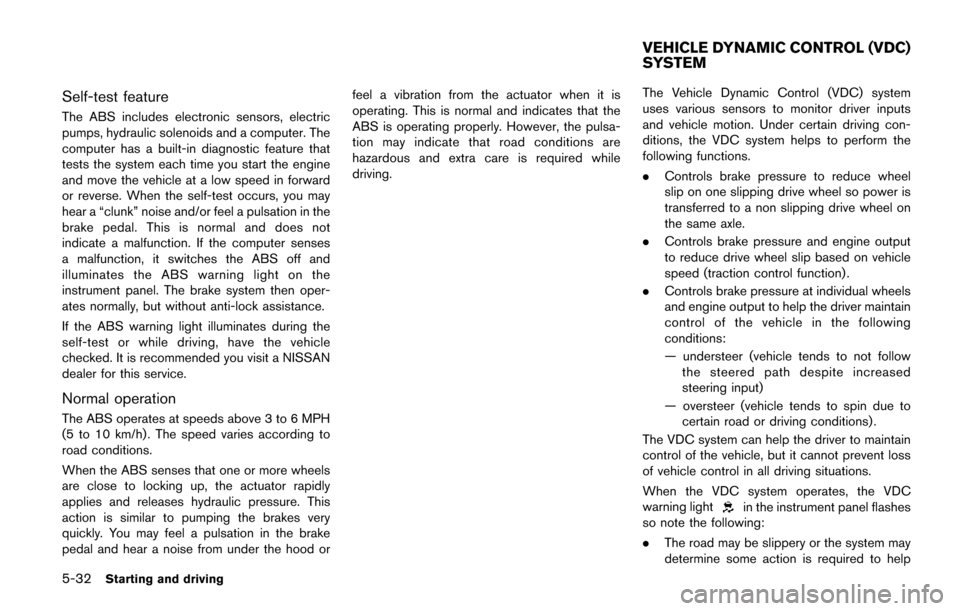 NISSAN QUEST 2017 RE52 / 4.G Owners Manual 5-32Starting and driving
Self-test feature
The ABS includes electronic sensors, electric
pumps, hydraulic solenoids and a computer. The
computer has a built-in diagnostic feature that
tests the system NISSAN QUEST 2017 RE52 / 4.G Owners Manual 5-32Starting and driving
Self-test feature
The ABS includes electronic sensors, electric
pumps, hydraulic solenoids and a computer. The
computer has a built-in diagnostic feature that
tests the system