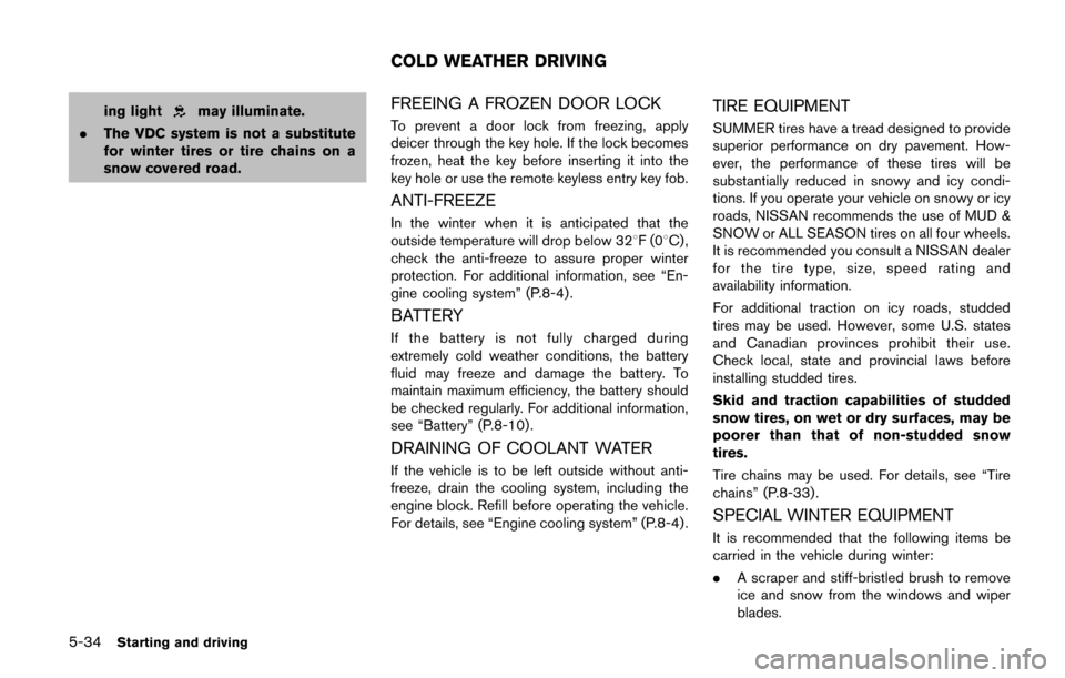 NISSAN QUEST 2017 RE52 / 4.G Owners Manual 5-34Starting and driving
ing lightmay illuminate.
. The VDC system is not a substitute
for winter tires or tire chains on a
snow covered road.FREEING A FROZEN DOOR LOCK
To prevent a door lock from fre NISSAN QUEST 2017 RE52 / 4.G Owners Manual 5-34Starting and driving
ing lightmay illuminate.
. The VDC system is not a substitute
for winter tires or tire chains on a
snow covered road.FREEING A FROZEN DOOR LOCK
To prevent a door lock from fre