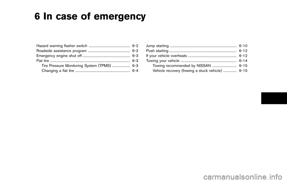 NISSAN QUEST 2017 RE52 / 4.G Owners Manual 6 In case of emergency
Hazard warning flasher switch .............................................. 6-2
Roadside assistance program ............................................... 6-2
Emergency engine