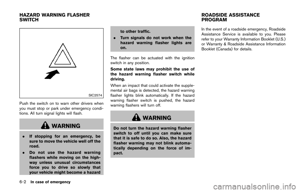 NISSAN QUEST 2017 RE52 / 4.G Owners Manual 6-2In case of emergency
SIC2574
Push the switch on to warn other drivers when
you must stop or park under emergency condi-
tions. All turn signal lights will flash.
WARNING
.If stopping for an emergen NISSAN QUEST 2017 RE52 / 4.G Owners Manual 6-2In case of emergency
SIC2574
Push the switch on to warn other drivers when
you must stop or park under emergency condi-
tions. All turn signal lights will flash.
WARNING
.If stopping for an emergen