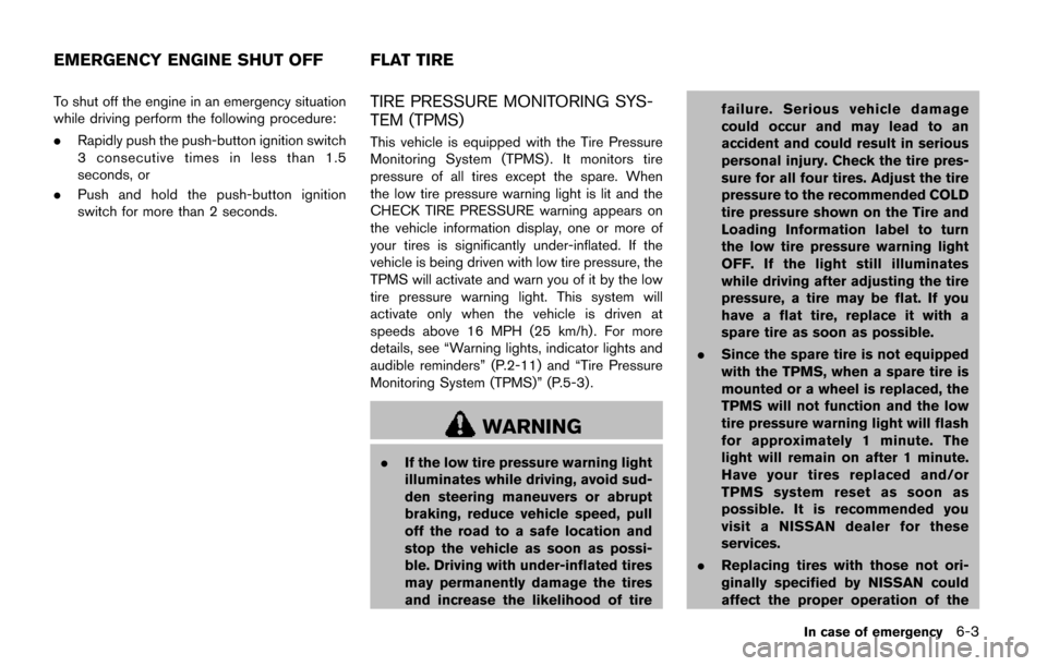 NISSAN QUEST 2017 RE52 / 4.G Owners Manual To shut off the engine in an emergency situation
while driving perform the following procedure:
.Rapidly push the push-button ignition switch
3 consecutive times in less than 1.5
seconds, or
. Push an NISSAN QUEST 2017 RE52 / 4.G Owners Manual To shut off the engine in an emergency situation
while driving perform the following procedure:
.Rapidly push the push-button ignition switch
3 consecutive times in less than 1.5
seconds, or
. Push an