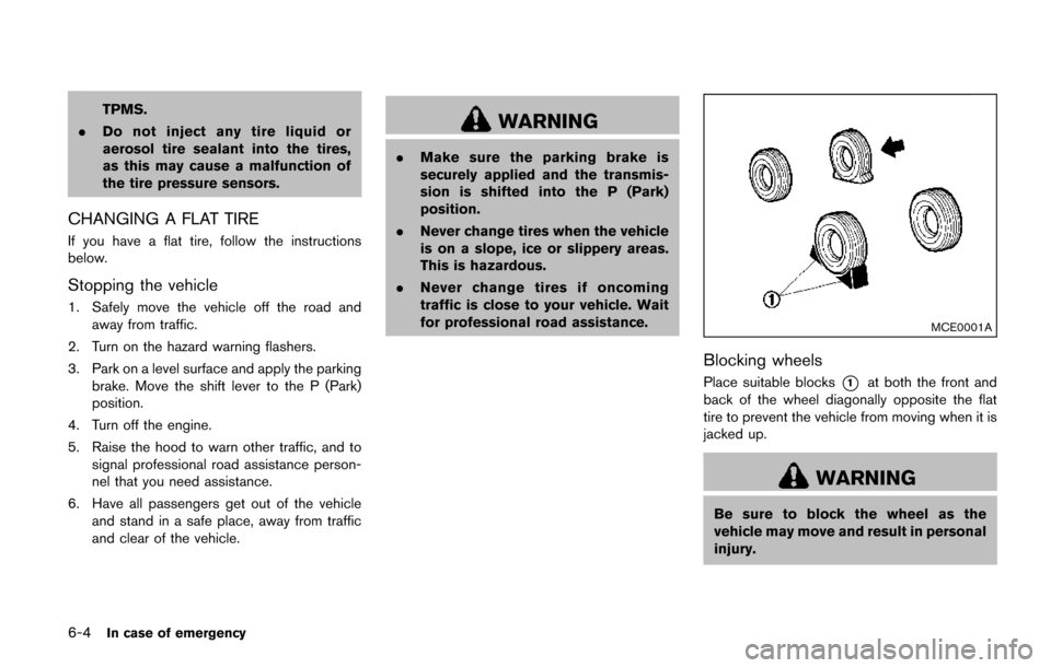 NISSAN QUEST 2017 RE52 / 4.G Owners Manual 6-4In case of emergency
TPMS.
. Do not inject any tire liquid or
aerosol tire sealant into the tires,
as this may cause a malfunction of
the tire pressure sensors.
CHANGING A FLAT TIRE
If you have a f NISSAN QUEST 2017 RE52 / 4.G Owners Manual 6-4In case of emergency
TPMS.
. Do not inject any tire liquid or
aerosol tire sealant into the tires,
as this may cause a malfunction of
the tire pressure sensors.
CHANGING A FLAT TIRE
If you have a f