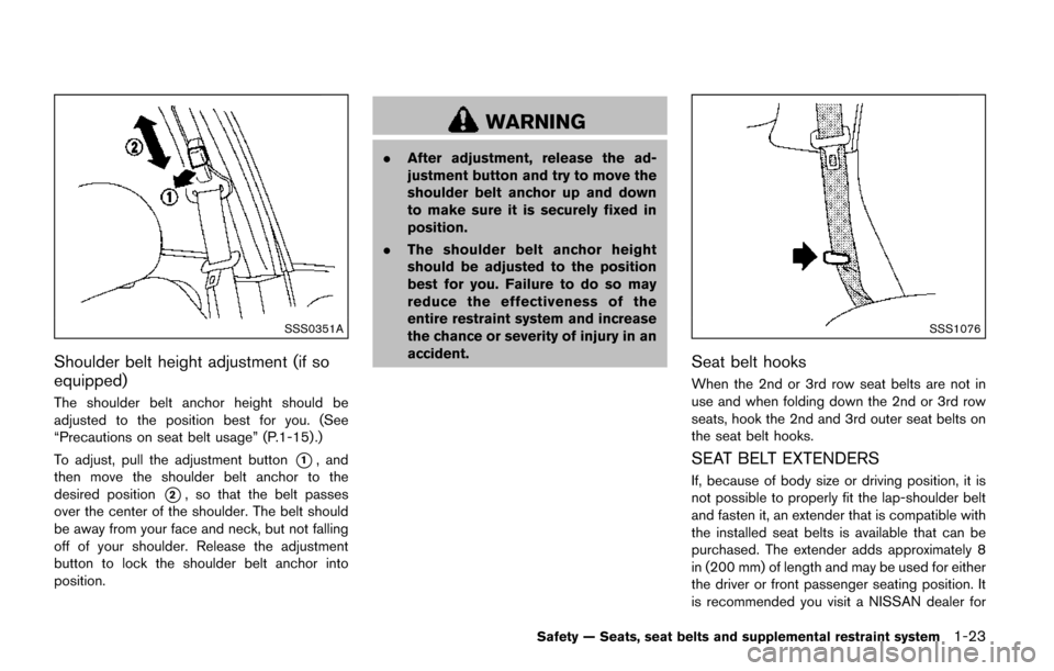 NISSAN QUEST 2017 RE52 / 4.G Service Manual SSS0351A
Shoulder belt height adjustment (if so
equipped)
The shoulder belt anchor height should be
adjusted to the position best for you. (See
“Precautions on seat belt usage” (P.1-15) .)
To adju NISSAN QUEST 2017 RE52 / 4.G Service Manual SSS0351A
Shoulder belt height adjustment (if so
equipped)
The shoulder belt anchor height should be
adjusted to the position best for you. (See
“Precautions on seat belt usage” (P.1-15) .)
To adju