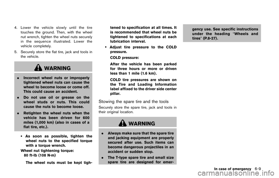 NISSAN QUEST 2017 RE52 / 4.G Owners Manual 4. Lower the vehicle slowly until the tiretouches the ground. Then, with the wheel
nut wrench, tighten the wheel nuts securely
in the sequence illustrated. Lower the
vehicle completely.
5. Securely st