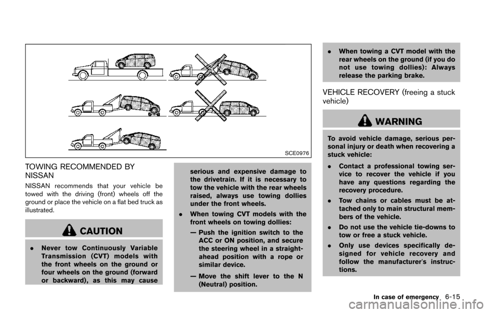 NISSAN QUEST 2017 RE52 / 4.G Owners Manual SCE0976
TOWING RECOMMENDED BY
NISSAN
NISSAN recommends that your vehicle be
towed with the driving (front) wheels off the
ground or place the vehicle on a flat bed truck as
illustrated.
CAUTION
.Never