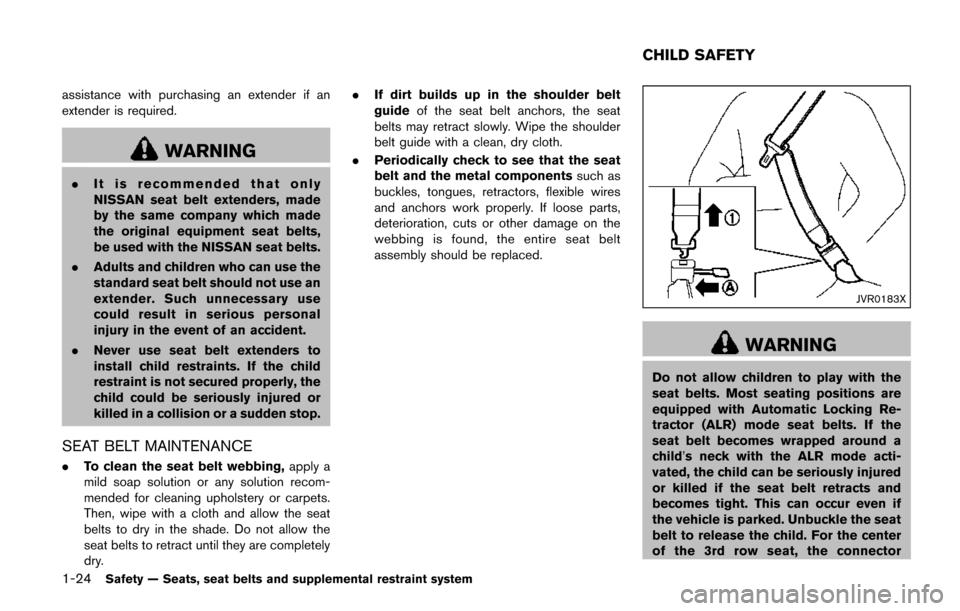 NISSAN QUEST 2017 RE52 / 4.G Service Manual 1-24Safety — Seats, seat belts and supplemental restraint system
assistance with purchasing an extender if an
extender is required.
WARNING
.It is recommended that only
NISSAN seat belt extenders, m