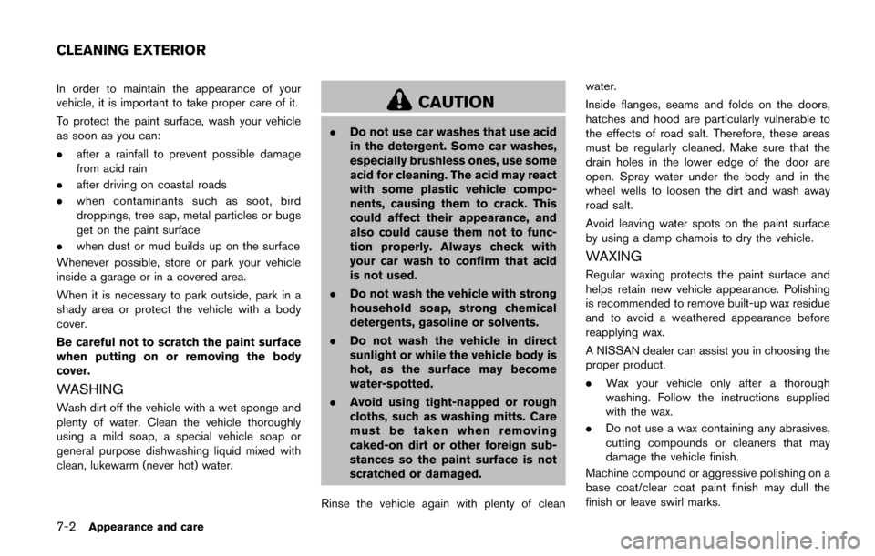 NISSAN QUEST 2017 RE52 / 4.G Owners Manual 7-2Appearance and care
In order to maintain the appearance of your
vehicle, it is important to take proper care of it.
To protect the paint surface, wash your vehicle
as soon as you can:
.after a rain