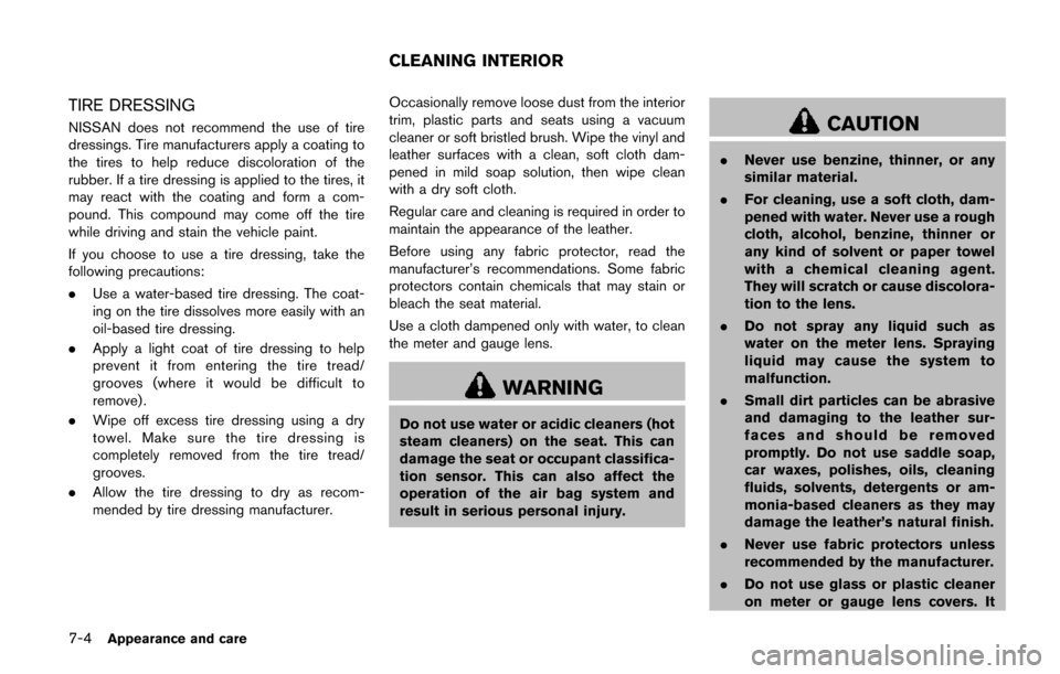 NISSAN QUEST 2017 RE52 / 4.G Owners Manual 7-4Appearance and care
TIRE DRESSING
NISSAN does not recommend the use of tire
dressings. Tire manufacturers apply a coating to
the tires to help reduce discoloration of the
rubber. If a tire dressing NISSAN QUEST 2017 RE52 / 4.G Owners Manual 7-4Appearance and care
TIRE DRESSING
NISSAN does not recommend the use of tire
dressings. Tire manufacturers apply a coating to
the tires to help reduce discoloration of the
rubber. If a tire dressing