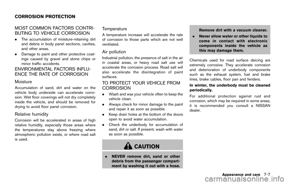 NISSAN QUEST 2017 RE52 / 4.G Owners Manual MOST COMMON FACTORS CONTRI-
BUTING TO VEHICLE CORROSION
.The accumulation of moisture-retaining dirt
and debris in body panel sections, cavities,
and other areas.
. Damage to paint and other protectiv NISSAN QUEST 2017 RE52 / 4.G Owners Manual MOST COMMON FACTORS CONTRI-
BUTING TO VEHICLE CORROSION
.The accumulation of moisture-retaining dirt
and debris in body panel sections, cavities,
and other areas.
. Damage to paint and other protectiv
