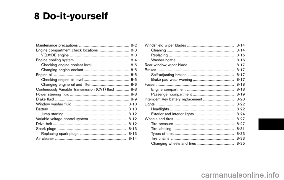 NISSAN QUEST 2017 RE52 / 4.G Owners Manual 8 Do-it-yourself
Maintenance precautions ........................................................ 8-2
Engine compartment check locations .................................. 8-3VQ35DE engine ...........