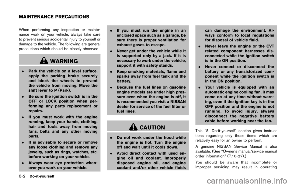 NISSAN QUEST 2017 RE52 / 4.G Owners Manual 8-2Do-it-yourself
When performing any inspection or mainte-
nance work on your vehicle, always take care
to prevent serious accidental injury to yourself or
damage to the vehicle. The following are ge