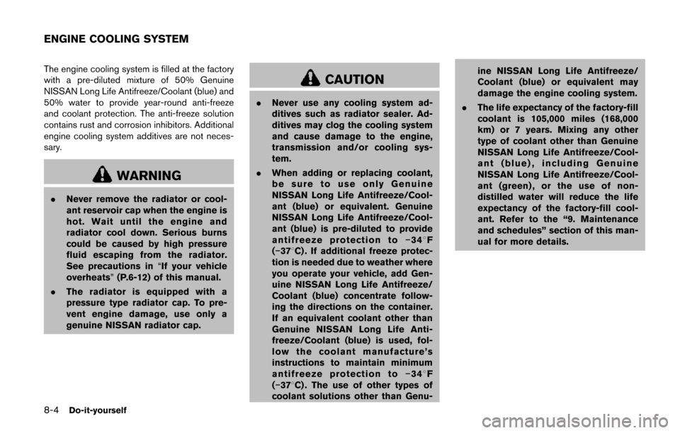 NISSAN QUEST 2017 RE52 / 4.G Owners Manual 8-4Do-it-yourself
The engine cooling system is filled at the factory
with a pre-diluted mixture of 50% Genuine
NISSAN Long Life Antifreeze/Coolant (blue) and
50% water to provide year-round anti-freez