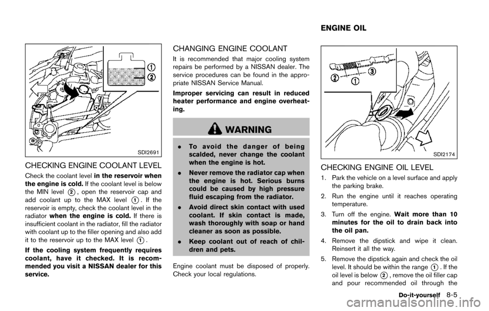 NISSAN QUEST 2017 RE52 / 4.G Owners Manual SDI2691
CHECKING ENGINE COOLANT LEVEL
Check the coolant levelin the reservoir when
the engine is cold. If the coolant level is below
the MIN level
*2, open the reservoir cap and
add coolant up to the NISSAN QUEST 2017 RE52 / 4.G Owners Manual SDI2691
CHECKING ENGINE COOLANT LEVEL
Check the coolant levelin the reservoir when
the engine is cold. If the coolant level is below
the MIN level
*2, open the reservoir cap and
add coolant up to the