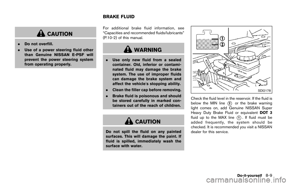 NISSAN QUEST 2017 RE52 / 4.G Owners Manual CAUTION
.Do not overfill.
. Use of a power steering fluid other
than Genuine NISSAN E-PSF will
prevent the power steering system
from operating properly. For additional brake fluid information, see
�