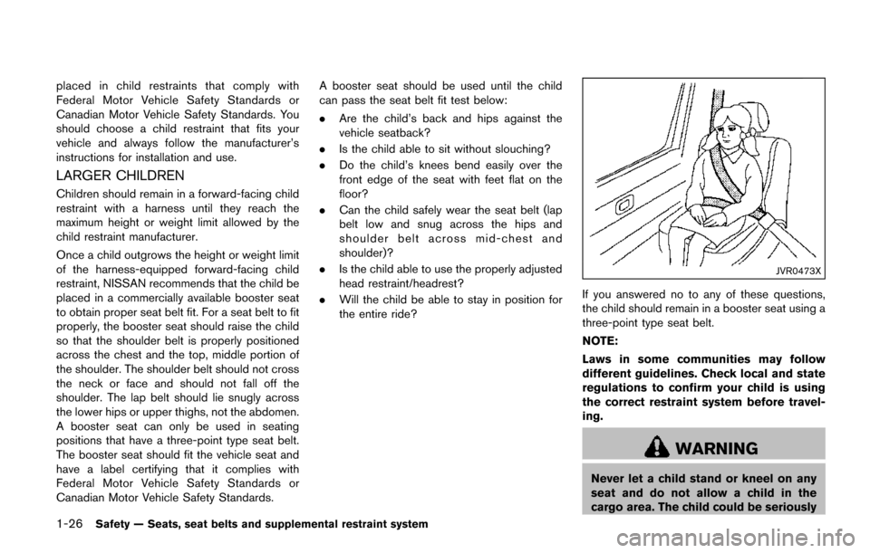 NISSAN QUEST 2017 RE52 / 4.G Owners Manual 1-26Safety — Seats, seat belts and supplemental restraint system
placed in child restraints that comply with
Federal Motor Vehicle Safety Standards or
Canadian Motor Vehicle Safety Standards. You
sh