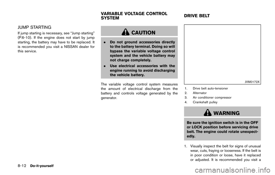 NISSAN QUEST 2017 RE52 / 4.G Owners Manual 8-12Do-it-yourself
JUMP STARTING
If jump starting is necessary, see “Jump starting”
(P.6-10) . If the engine does not start by jump
starting, the battery may have to be replaced. It
is recommended NISSAN QUEST 2017 RE52 / 4.G Owners Manual 8-12Do-it-yourself
JUMP STARTING
If jump starting is necessary, see “Jump starting”
(P.6-10) . If the engine does not start by jump
starting, the battery may have to be replaced. It
is recommended