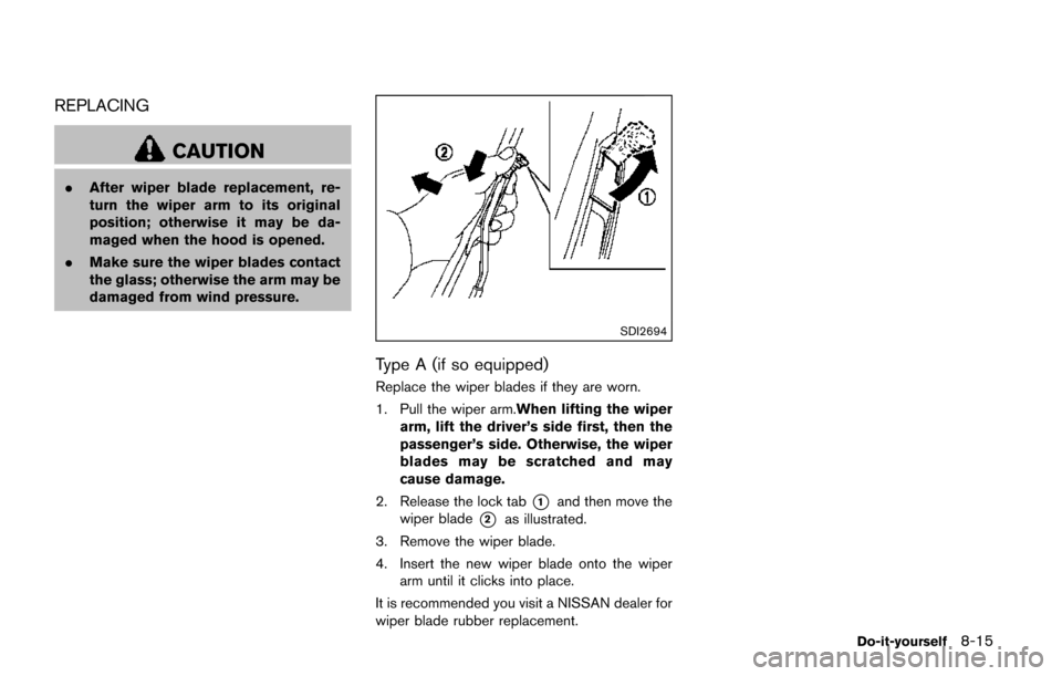 NISSAN QUEST 2017 RE52 / 4.G Owners Manual REPLACING
CAUTION
.After wiper blade replacement, re-
turn the wiper arm to its original
position; otherwise it may be da-
maged when the hood is opened.
. Make sure the wiper blades contact
the glass