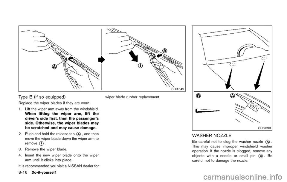 NISSAN QUEST 2017 RE52 / 4.G Owners Manual 8-16Do-it-yourself
SDI1649
Type B (if so equipped)
Replace the wiper blades if they are worn.
1. Lift the wiper arm away from the windshield.When lifting the wiper arm, lift the
driver’s side first, NISSAN QUEST 2017 RE52 / 4.G Owners Manual 8-16Do-it-yourself
SDI1649
Type B (if so equipped)
Replace the wiper blades if they are worn.
1. Lift the wiper arm away from the windshield.When lifting the wiper arm, lift the
driver’s side first,