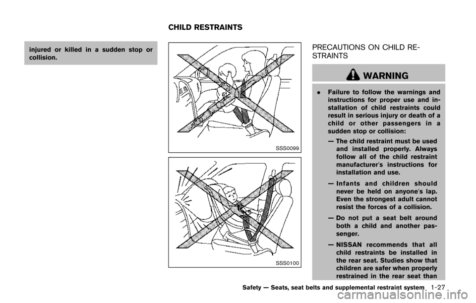 NISSAN QUEST 2017 RE52 / 4.G Service Manual injured or killed in a sudden stop or
collision.
SSS0099
SSS0100
PRECAUTIONS ON CHILD RE-
STRAINTS
WARNING
.Failure to follow the warnings and
instructions for proper use and in-
stallation of child r