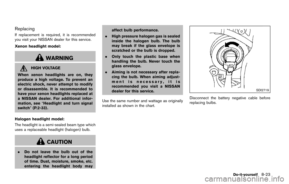 NISSAN QUEST 2017 RE52 / 4.G Owners Manual Replacing
If replacement is required, it is recommended
you visit your NISSAN dealer for this service.
Xenon headlight model:
WARNING
HIGH VOLTAGE
When xenon headlights are on, they
produce a high vol NISSAN QUEST 2017 RE52 / 4.G Owners Manual Replacing
If replacement is required, it is recommended
you visit your NISSAN dealer for this service.
Xenon headlight model:
WARNING
HIGH VOLTAGE
When xenon headlights are on, they
produce a high vol