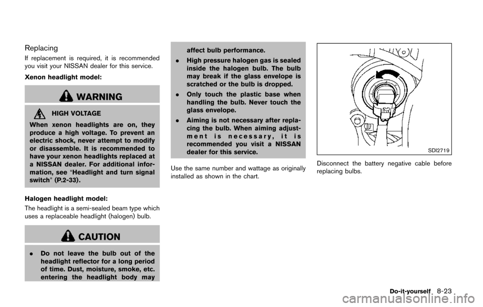 NISSAN QUEST 2017 RE52 / 4.G Owners Manual Replacing
If replacement is required, it is recommended
you visit your NISSAN dealer for this service.
Xenon headlight model:
WARNING
HIGH VOLTAGE
When xenon headlights are on, they
produce a high vol