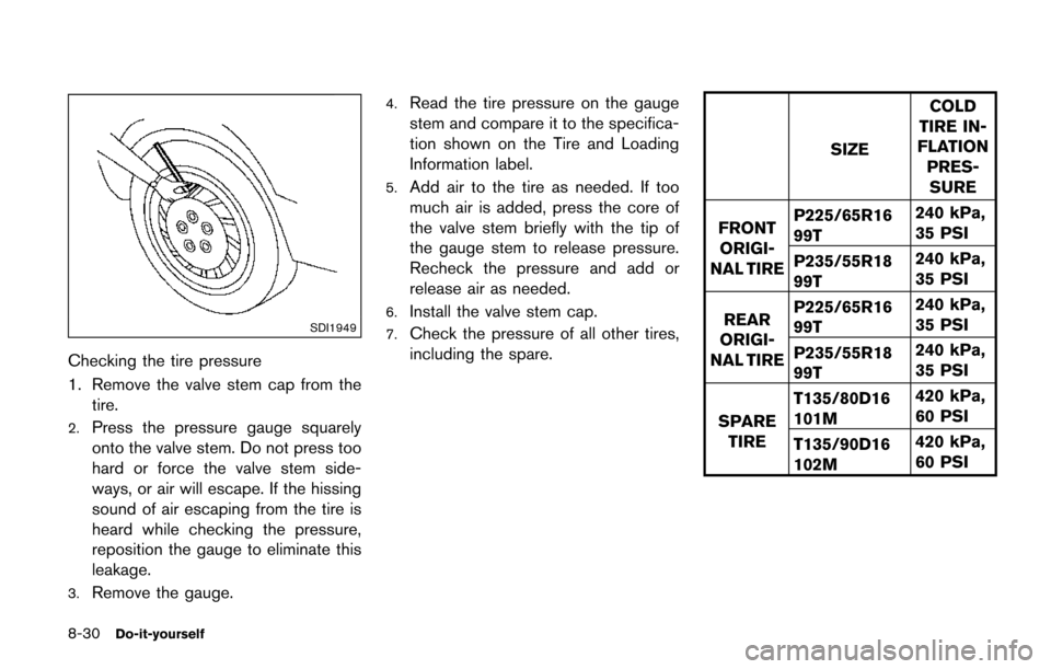 NISSAN QUEST 2017 RE52 / 4.G Owners Manual 8-30Do-it-yourself
SDI1949
Checking the tire pressure
1. Remove the valve stem cap from thetire.
2.Press the pressure gauge squarely
onto the valve stem. Do not press too
hard or force the valve stem NISSAN QUEST 2017 RE52 / 4.G Owners Manual 8-30Do-it-yourself
SDI1949
Checking the tire pressure
1. Remove the valve stem cap from thetire.
2.Press the pressure gauge squarely
onto the valve stem. Do not press too
hard or force the valve stem
