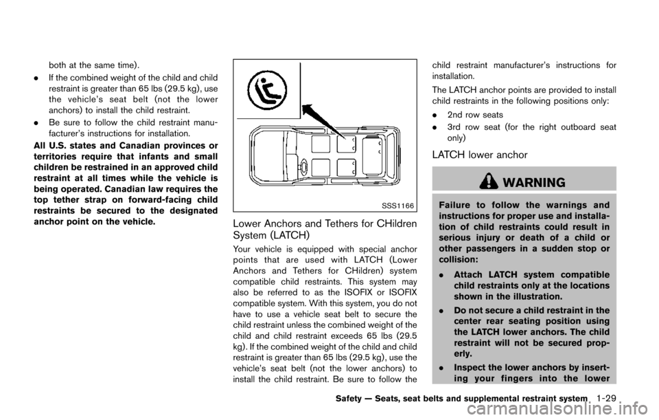 NISSAN QUEST 2017 RE52 / 4.G Service Manual both at the same time) .
. If the combined weight of the child and child
restraint is greater than 65 lbs (29.5 kg) , use
the vehicle’s seat belt (not the lower
anchors) to install the child restrai