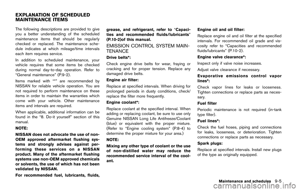NISSAN QUEST 2017 RE52 / 4.G Owners Manual The following descriptions are provided to give
you a better understanding of the scheduled
maintenance items that should be regularly
checked or replaced. The maintenance sche-
dule indicates at whic NISSAN QUEST 2017 RE52 / 4.G Owners Manual The following descriptions are provided to give
you a better understanding of the scheduled
maintenance items that should be regularly
checked or replaced. The maintenance sche-
dule indicates at whic
