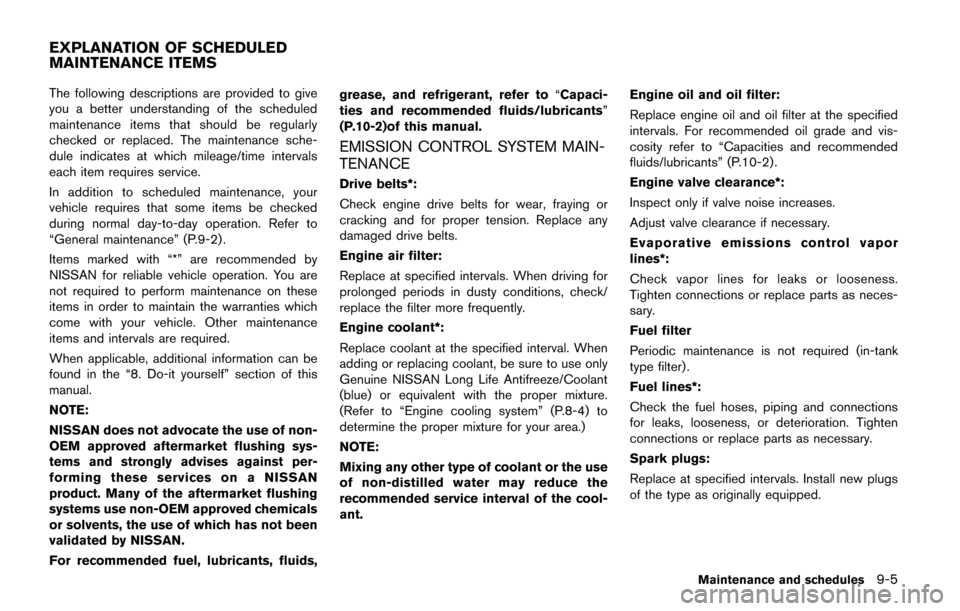 NISSAN QUEST 2017 RE52 / 4.G Owners Manual The following descriptions are provided to give
you a better understanding of the scheduled
maintenance items that should be regularly
checked or replaced. The maintenance sche-
dule indicates at whic