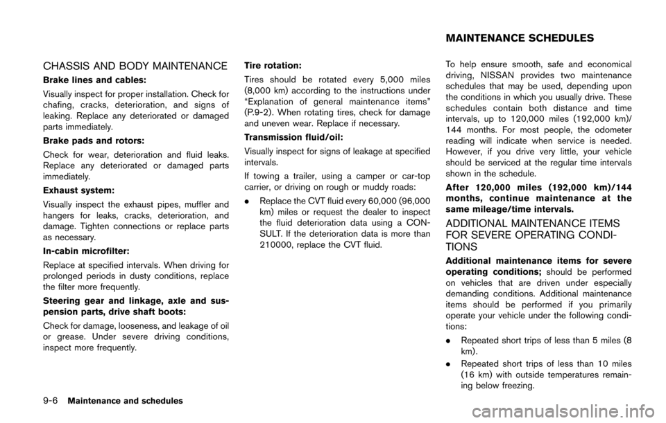 NISSAN QUEST 2017 RE52 / 4.G Owners Manual 9-6Maintenance and schedules
CHASSIS AND BODY MAINTENANCE
Brake lines and cables:
Visually inspect for proper installation. Check for
chafing, cracks, deterioration, and signs of
leaking. Replace any 