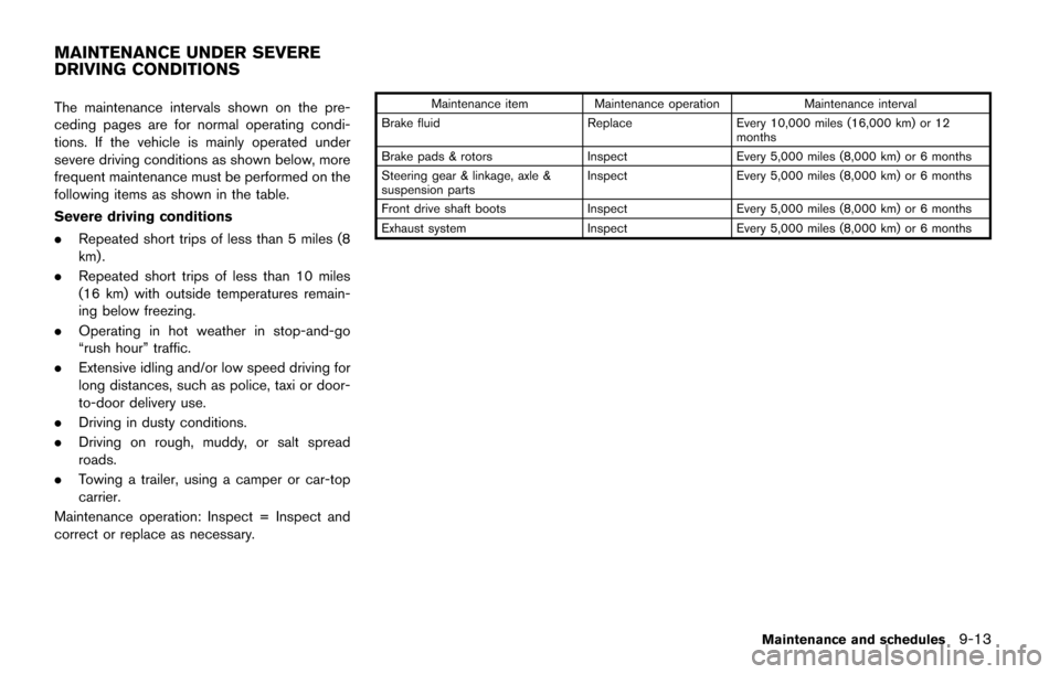 NISSAN QUEST 2017 RE52 / 4.G Owners Manual The maintenance intervals shown on the pre-
ceding pages are for normal operating condi-
tions. If the vehicle is mainly operated under
severe driving conditions as shown below, more
frequent maintena NISSAN QUEST 2017 RE52 / 4.G Owners Manual The maintenance intervals shown on the pre-
ceding pages are for normal operating condi-
tions. If the vehicle is mainly operated under
severe driving conditions as shown below, more
frequent maintena