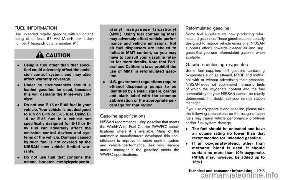NISSAN QUEST 2017 RE52 / 4.G Owners Manual FUEL INFORMATION
Use unleaded regular gasoline with an octane
rating of at least 87 AKI (Anti-Knock Index)
number (Research octane number 91) .
CAUTION
.Using a fuel other than that speci-
fied could NISSAN QUEST 2017 RE52 / 4.G Owners Manual FUEL INFORMATION
Use unleaded regular gasoline with an octane
rating of at least 87 AKI (Anti-Knock Index)
number (Research octane number 91) .
CAUTION
.Using a fuel other than that speci-
fied could