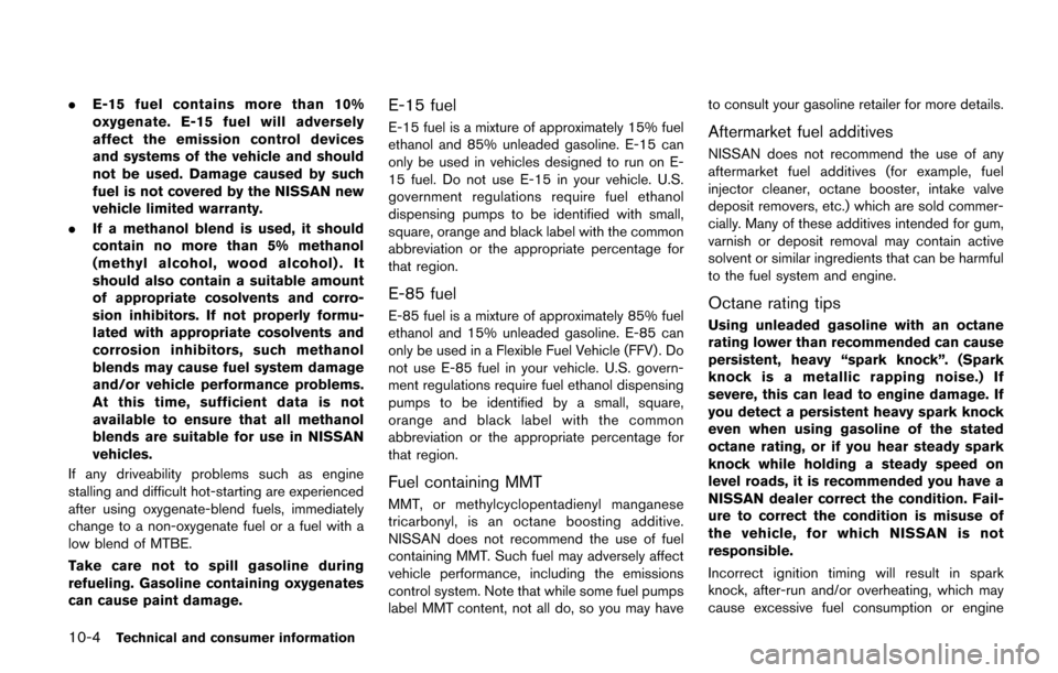 NISSAN QUEST 2017 RE52 / 4.G Owners Manual 10-4Technical and consumer information
.E-15 fuel contains more than 10%
oxygenate. E-15 fuel will adversely
affect the emission control devices
and systems of the vehicle and should
not be used. Dama