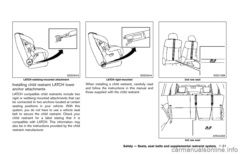 NISSAN QUEST 2017 RE52 / 4.G Service Manual SSS0643
LATCH webbing-mounted attachment
Installing child restraint LATCH lower
anchor attachments
LATCH compatible child restraints include two
rigid or webbing-mounted attachments that can
be connec NISSAN QUEST 2017 RE52 / 4.G Service Manual SSS0643
LATCH webbing-mounted attachment
Installing child restraint LATCH lower
anchor attachments
LATCH compatible child restraints include two
rigid or webbing-mounted attachments that can
be connec