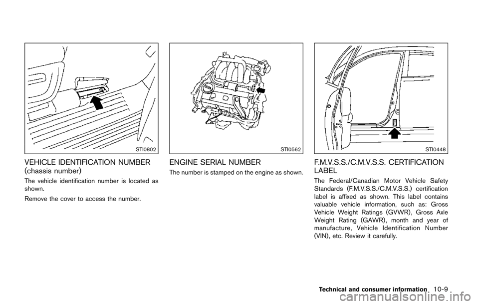NISSAN QUEST 2017 RE52 / 4.G Owners Manual STI0802
VEHICLE IDENTIFICATION NUMBER
(chassis number)
The vehicle identification number is located as
shown.
Remove the cover to access the number.
STI0562
ENGINE SERIAL NUMBER
The number is stamped NISSAN QUEST 2017 RE52 / 4.G Owners Manual STI0802
VEHICLE IDENTIFICATION NUMBER
(chassis number)
The vehicle identification number is located as
shown.
Remove the cover to access the number.
STI0562
ENGINE SERIAL NUMBER
The number is stamped