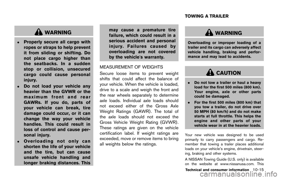 NISSAN QUEST 2017 RE52 / 4.G Owners Manual WARNING
.Properly secure all cargo with
ropes or straps to help prevent
it from sliding or shifting. Do
not place cargo higher than
the seatbacks. In a sudden
stop or collision, unsecured
cargo could NISSAN QUEST 2017 RE52 / 4.G Owners Manual WARNING
.Properly secure all cargo with
ropes or straps to help prevent
it from sliding or shifting. Do
not place cargo higher than
the seatbacks. In a sudden
stop or collision, unsecured
cargo could