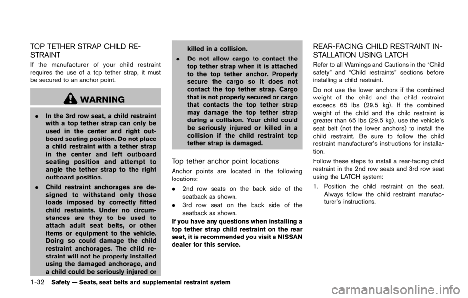 NISSAN QUEST 2017 RE52 / 4.G Owners Manual 1-32Safety — Seats, seat belts and supplemental restraint system
TOP TETHER STRAP CHILD RE-
STRAINT
If the manufacturer of your child restraint
requires the use of a top tether strap, it must
be sec