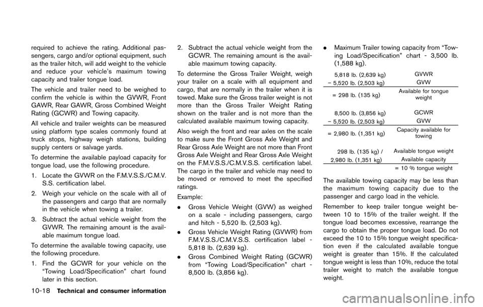 NISSAN QUEST 2017 RE52 / 4.G Owners Manual 10-18Technical and consumer information
required to achieve the rating. Additional pas-
sengers, cargo and/or optional equipment, such
as the trailer hitch, will add weight to the vehicle
and reduce y