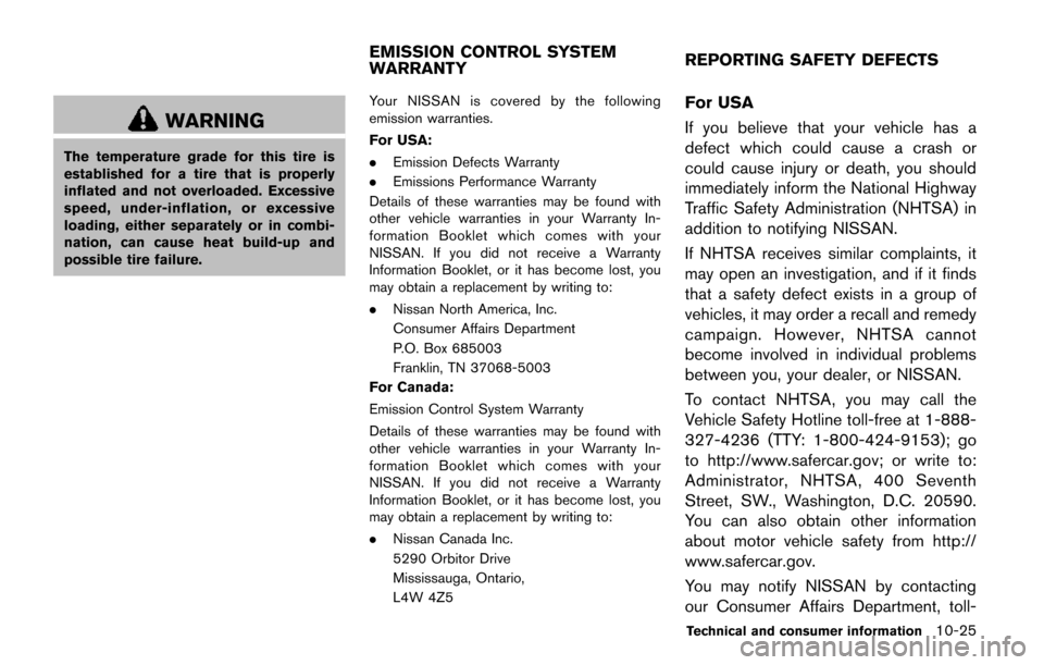 NISSAN QUEST 2017 RE52 / 4.G Owners Manual WARNING
The temperature grade for this tire is
established for a tire that is properly
inflated and not overloaded. Excessive
speed, under-inflation, or excessive
loading, either separately or in comb NISSAN QUEST 2017 RE52 / 4.G Owners Manual WARNING
The temperature grade for this tire is
established for a tire that is properly
inflated and not overloaded. Excessive
speed, under-inflation, or excessive
loading, either separately or in comb