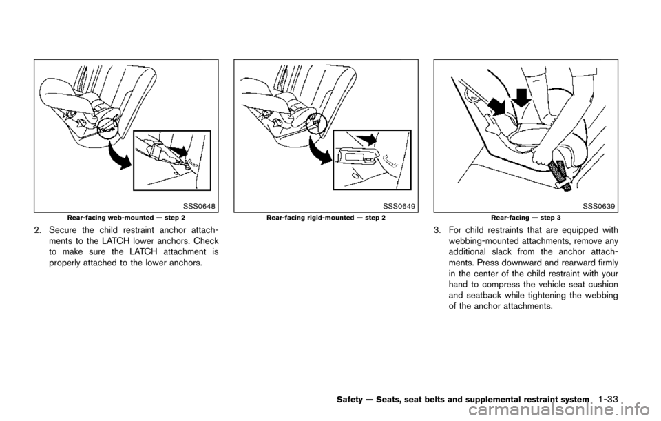 NISSAN QUEST 2017 RE52 / 4.G Workshop Manual SSS0648
Rear-facing web-mounted — step 2
2. Secure the child restraint anchor attach-ments to the LATCH lower anchors. Check
to make sure the LATCH attachment is
properly attached to the lower ancho