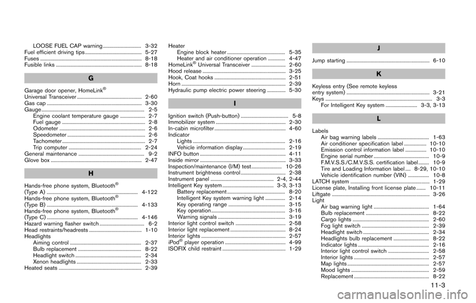 NISSAN QUEST 2017 RE52 / 4.G Owners Manual LOOSE FUEL CAP warning ............................. 3-32
Fuel efficient driving tips ........................................... 5-27
Fuses ...........................................................