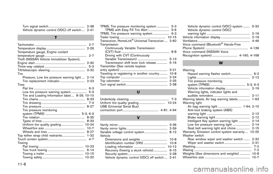 NISSAN QUEST 2017 RE52 / 4.G Owners Manual 11-6
Turn signal switch ................................................ 2-38
Vehicle dynamic control (VDC) off switch .... 2-41
T
Tachometer ..........................................................