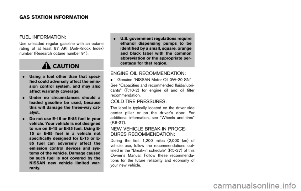 NISSAN QUEST 2017 RE52 / 4.G Owners Manual FUEL INFORMATION:
Use unleaded regular gasoline with an octane
rating of at least 87 AKI (Anti-Knock Index)
number (Research octane number 91) .
CAUTION
.Using a fuel other than that speci-
fied could