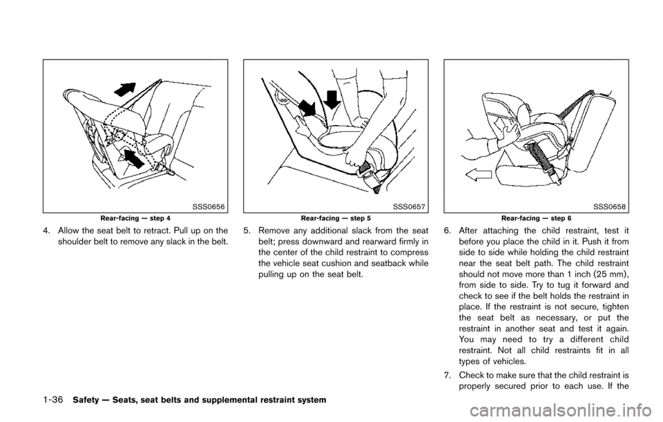 NISSAN QUEST 2017 RE52 / 4.G Workshop Manual 1-36Safety — Seats, seat belts and supplemental restraint system
SSS0656
Rear-facing — step 4
4. Allow the seat belt to retract. Pull up on theshoulder belt to remove any slack in the belt.
SSS065