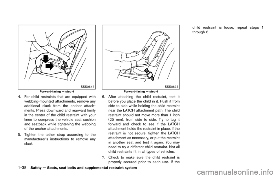 NISSAN QUEST 2017 RE52 / 4.G Workshop Manual 1-38Safety — Seats, seat belts and supplemental restraint system
SSS0647
Forward-facing — step 4
4. For child restraints that are equipped withwebbing-mounted attachments, remove any
additional sl