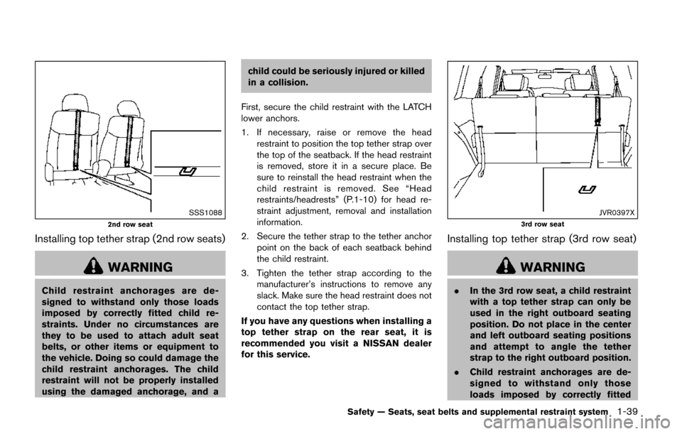 NISSAN QUEST 2017 RE52 / 4.G Workshop Manual SSS1088
2nd row seat
Installing top tether strap (2nd row seats)
WARNING
Child restraint anchorages are de-
signed to withstand only those loads
imposed by correctly fitted child re-
straints. Under n NISSAN QUEST 2017 RE52 / 4.G Workshop Manual SSS1088
2nd row seat
Installing top tether strap (2nd row seats)
WARNING
Child restraint anchorages are de-
signed to withstand only those loads
imposed by correctly fitted child re-
straints. Under n