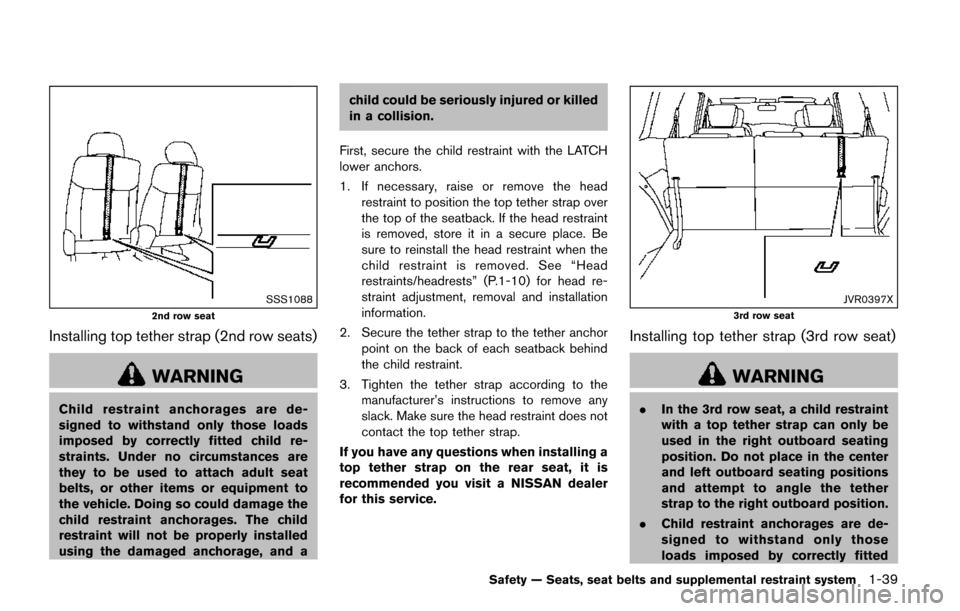 NISSAN QUEST 2017 RE52 / 4.G Workshop Manual SSS1088
2nd row seat
Installing top tether strap (2nd row seats)
WARNING
Child restraint anchorages are de-
signed to withstand only those loads
imposed by correctly fitted child re-
straints. Under n