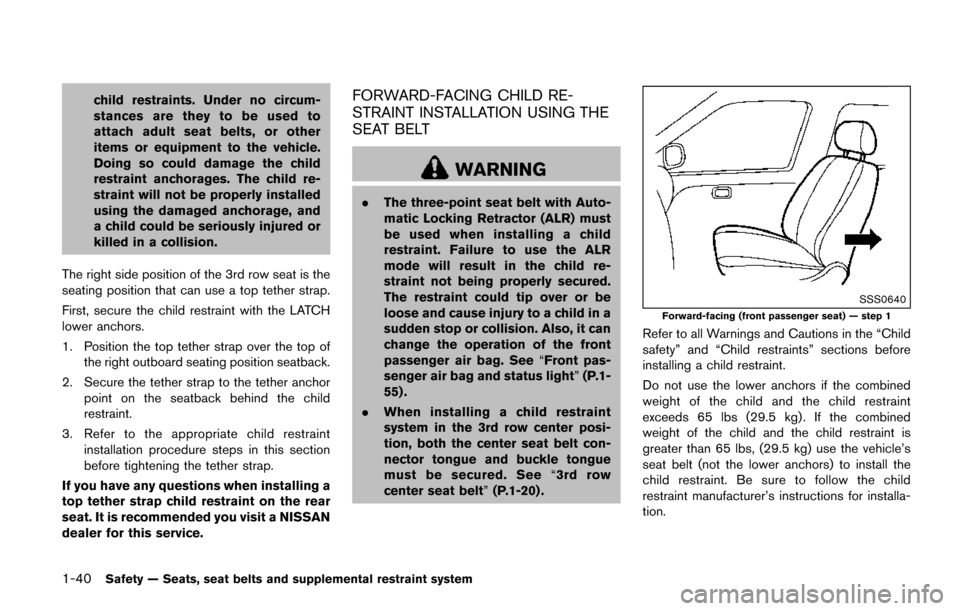 NISSAN QUEST 2017 RE52 / 4.G Workshop Manual 1-40Safety — Seats, seat belts and supplemental restraint system
child restraints. Under no circum-
stances are they to be used to
attach adult seat belts, or other
items or equipment to the vehicle